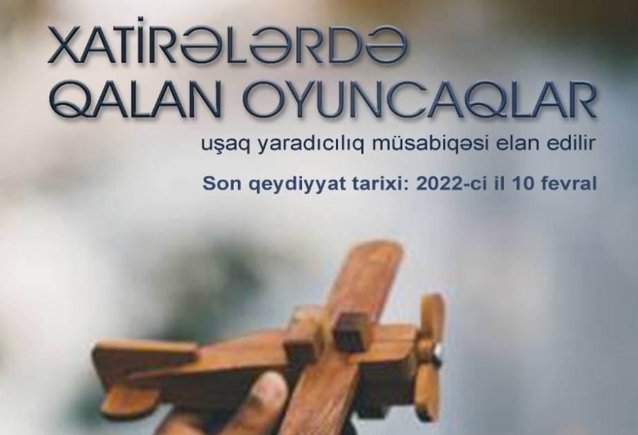 “Xatirələrdə qalan oyuncaqlar” adlı uşaq yaradıcılıq müsabiqəsinə qeydiyyat davam edir